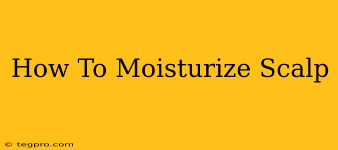 How To Moisturize Scalp