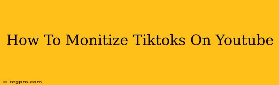 How To Monitize Tiktoks On Youtube