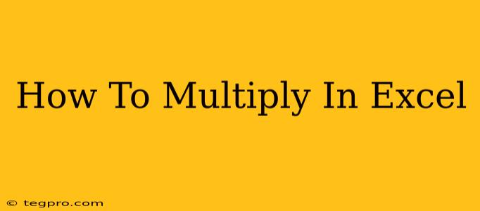 How To Multiply In Excel