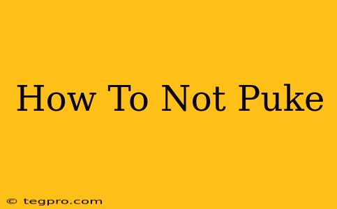 How To Not Puke