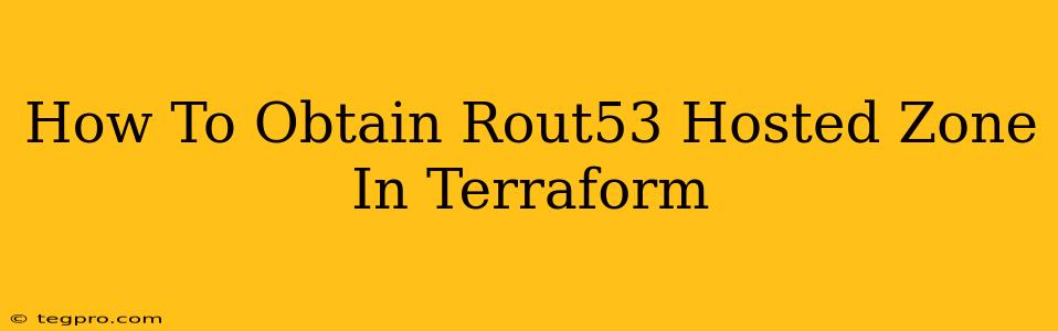 How To Obtain Rout53 Hosted Zone In Terraform