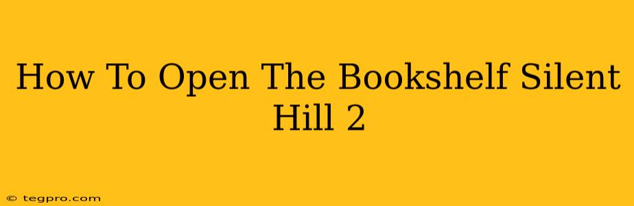 How To Open The Bookshelf Silent Hill 2