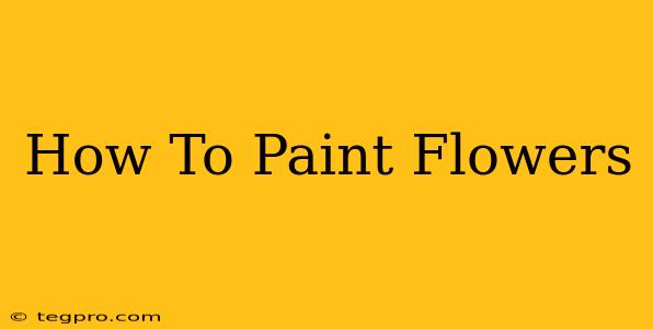 How To Paint Flowers