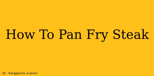 How To Pan Fry Steak