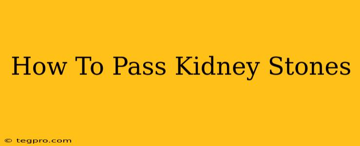 How To Pass Kidney Stones