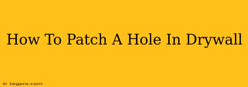 How To Patch A Hole In Drywall