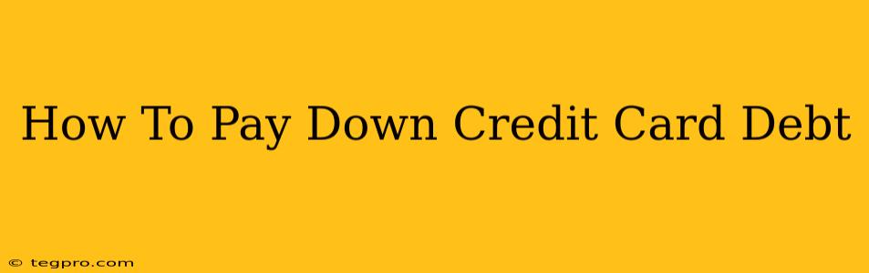 How To Pay Down Credit Card Debt