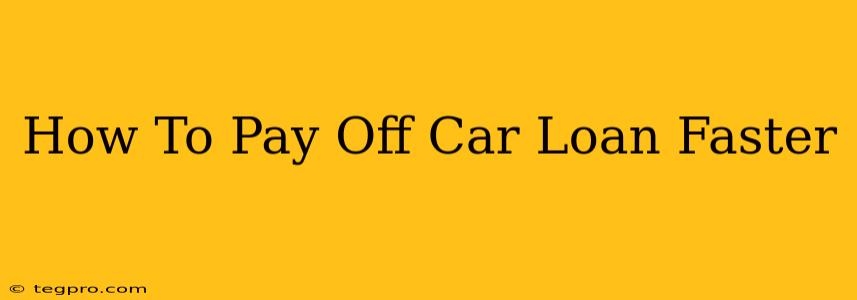 How To Pay Off Car Loan Faster