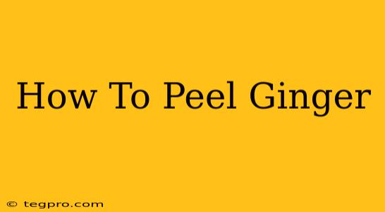 How To Peel Ginger