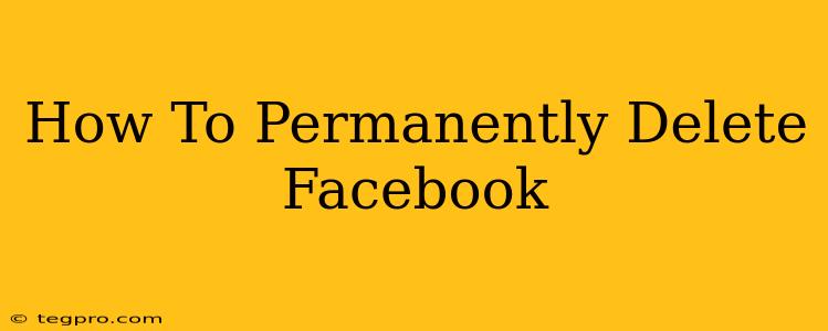 How To Permanently Delete Facebook