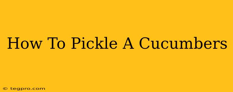 How To Pickle A Cucumbers