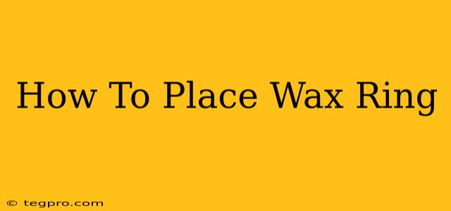 How To Place Wax Ring