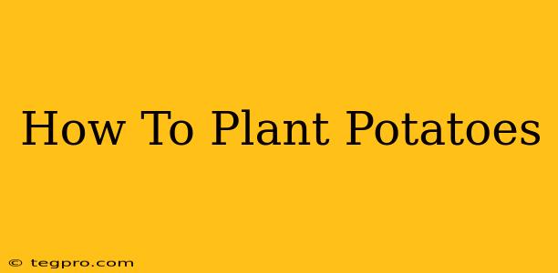 How To Plant Potatoes