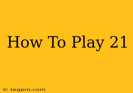 How To Play 21