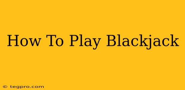 How To Play Blackjack