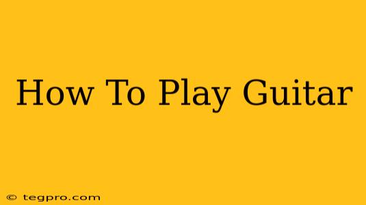 How To Play Guitar