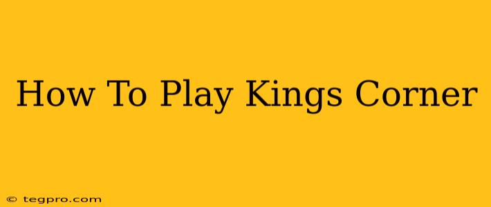 How To Play Kings Corner