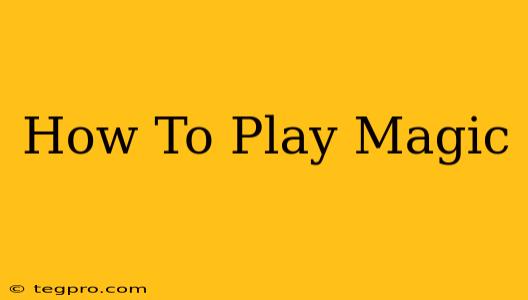 How To Play Magic