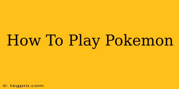 How To Play Pokemon