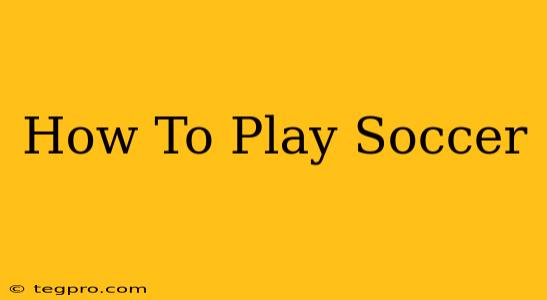 How To Play Soccer