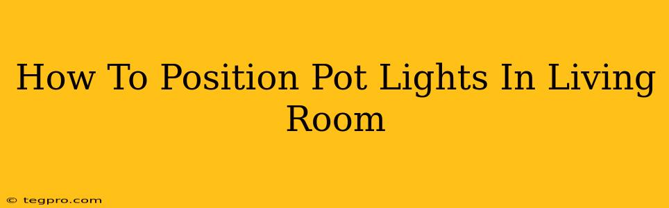 How To Position Pot Lights In Living Room