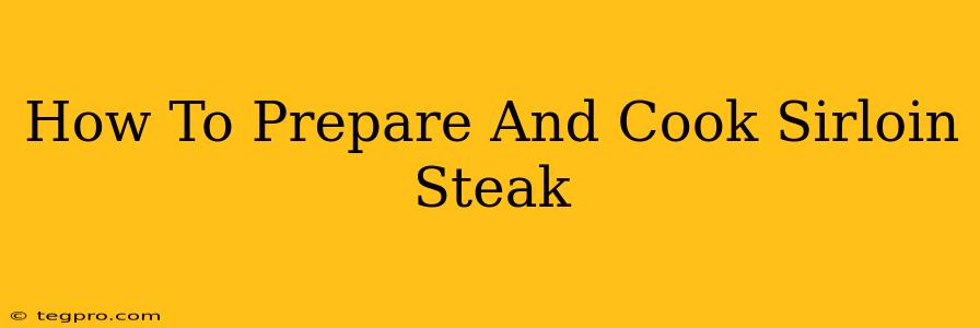 How To Prepare And Cook Sirloin Steak