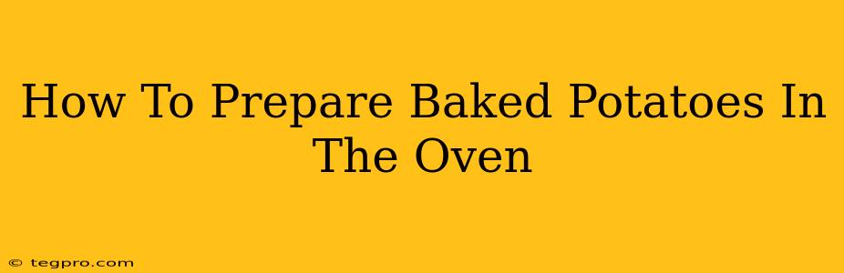 How To Prepare Baked Potatoes In The Oven