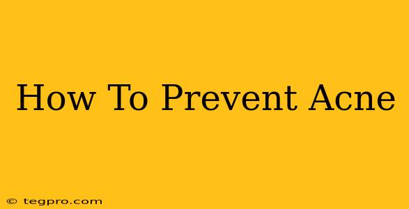 How To Prevent Acne