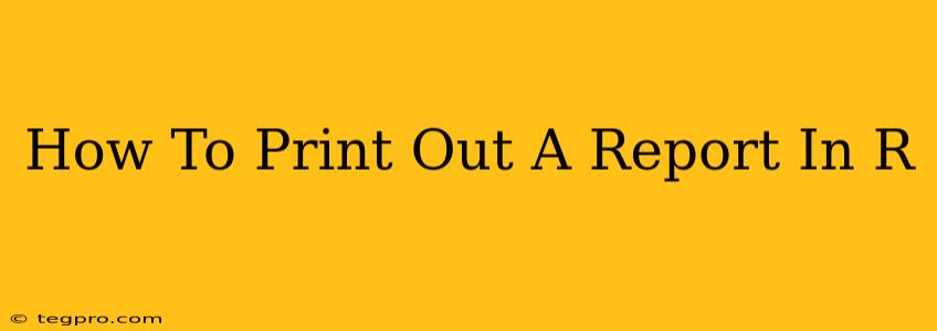 How To Print Out A Report In R