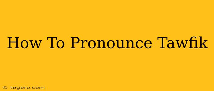 How To Pronounce Tawfik