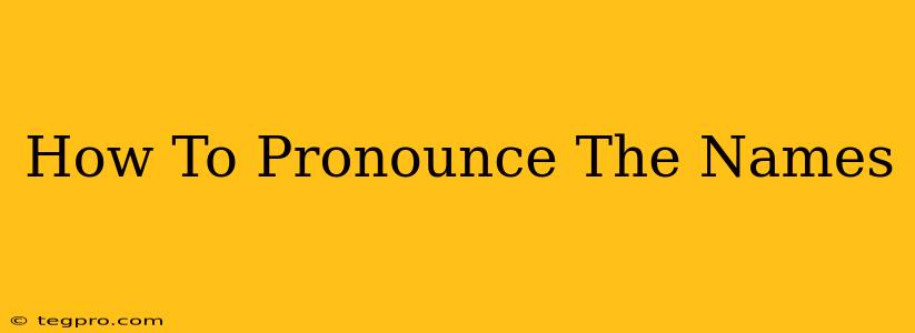 How To Pronounce The Names