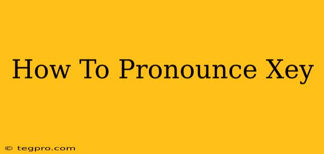 How To Pronounce Xey