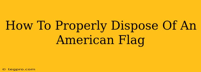 How To Properly Dispose Of An American Flag