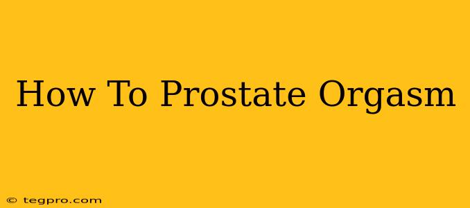 How To Prostate Orgasm