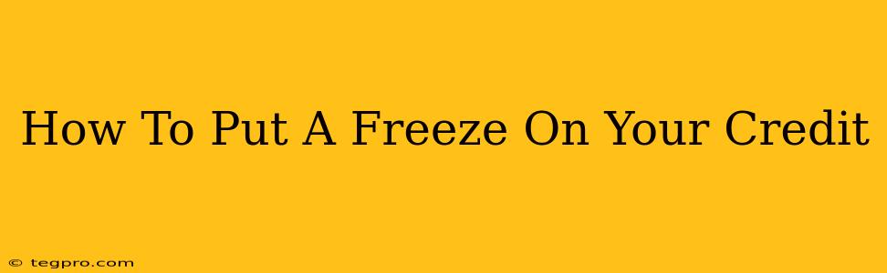 How To Put A Freeze On Your Credit