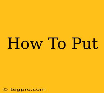 How To Put