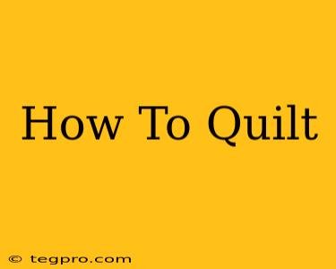 How To Quilt