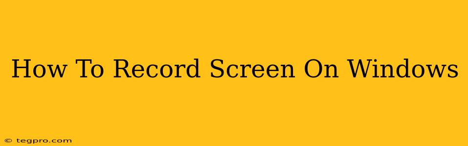 How To Record Screen On Windows