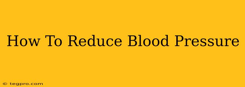 How To Reduce Blood Pressure