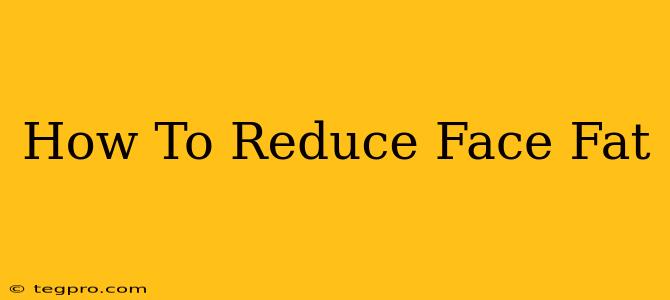 How To Reduce Face Fat