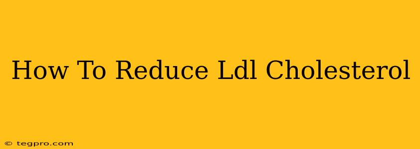 How To Reduce Ldl Cholesterol