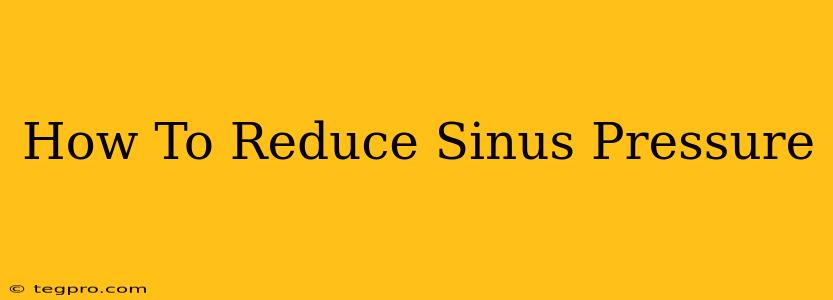 How To Reduce Sinus Pressure