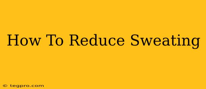 How To Reduce Sweating