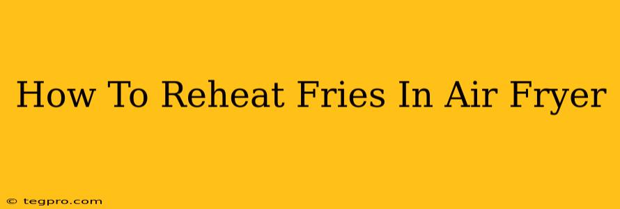 How To Reheat Fries In Air Fryer