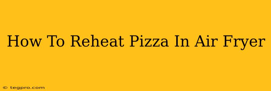 How To Reheat Pizza In Air Fryer