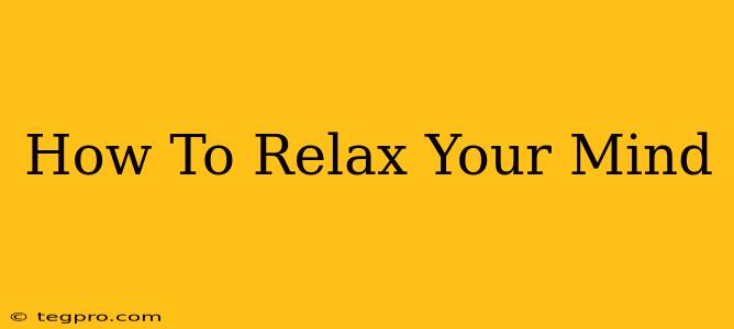 How To Relax Your Mind