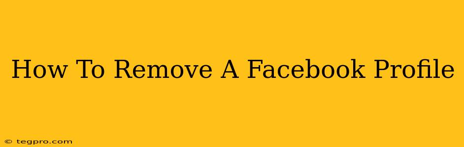 How To Remove A Facebook Profile