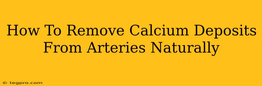 How To Remove Calcium Deposits From Arteries Naturally