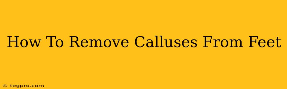 How To Remove Calluses From Feet