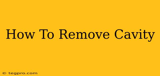 How To Remove Cavity